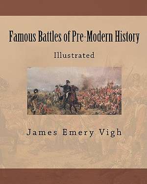 Famous Battles of Pre-Modern History de James Emery Vigh