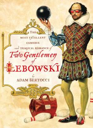 Two Gentlemen of Lebowski: A Most Excellent Comedie and Tragical Romance de ADAM BERTOCCI