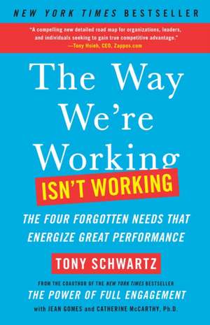 The Way We're Working Isn't Working: The Four Forgotten Needs That Energize Great Performance de Tony Schwartz