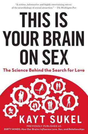 This Is Your Brain on Sex: The Science Behind the Search for Love de Kayt Sukel