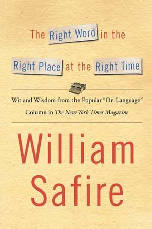 The Right Word in the Right Place at the Right Time de William Safire