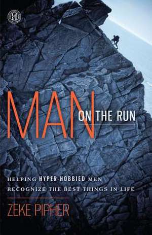 Man on the Run: Helping Hyper-Hobbied Men Recognize the Best Things in Life de Ezekiel Pipher