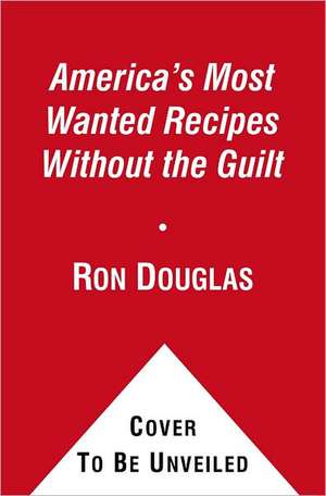 America's Most Wanted Recipes Without the Guilt: Cut the Calories, Keep the Taste of Your Favorite Restaurant Dishes de Ron Douglas