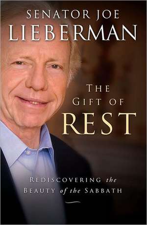 The Gift of Rest: Rediscovering the Beauty of the Sabbath de Joe Lieberman