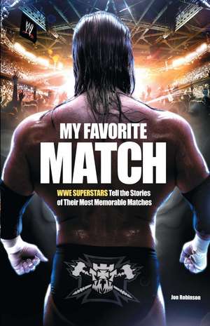 My Favorite Match: WWE Superstars Tell the Stories of Their Most Memorable Matches de Jon Robinson