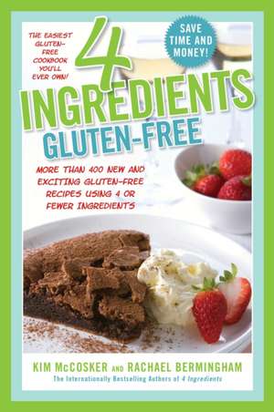 4 Ingredients Gluten-Free: More Than 400 New and Exciting Recipes All Made with 4 or Fewer Ingredients and All Gluten-Free! de Kim McCosker