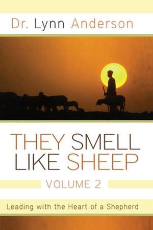 They Smell Like Sheep, Volume 2: Leading with the Heart of a Shepherd de Dr. Lynn Anderson, Dr.