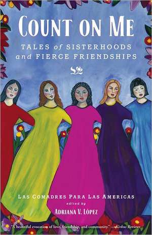 Count on Me: Tales of Sisterhoods and Fierce Friendships de Las Comadres Para Las Americas