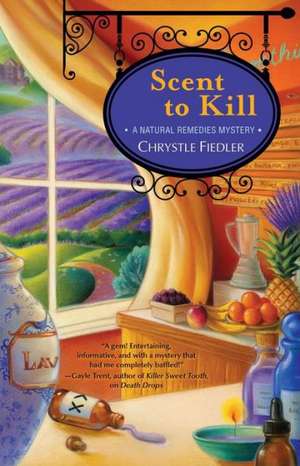 Scent to Kill: A Natural Remedies Mystery de Chrystle Fiedler