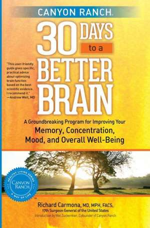 Canyon Ranch 30 Days to a Better Brain: A Groundbreaking Program for Improving Your Memory, Concentration, Mood, and Overall Well-Being de Richard H. Carmona