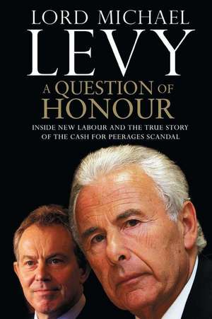 A Question of Honour: Inside New Labour and the True Story of the Cash F de Lord Michael Levy