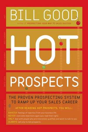 Hot Prospects: The Proven Prospecting System to Ramp Up Your Sale de Bill Good