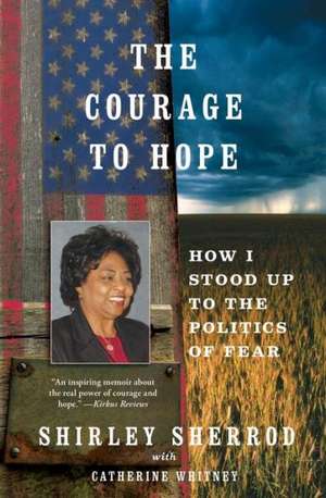 The Courage to Hope: How I Stood Up to the Politics of Fear de Shirley Sherrod