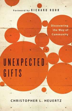 Unexpected Gifts: Discovering the Way of Community de Christopher L. Heuertz