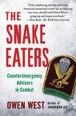 The Snake Eaters: Counterinsurgency Advisors in Combat de Owen West