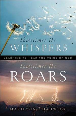 Sometimes He Whispers, Sometimes He Roars: Learning to Hear the Voice of God de Marilynn Chadwick