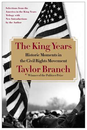 The King Years: Historic Moments in the Civil Rights Movement de Taylor Branch