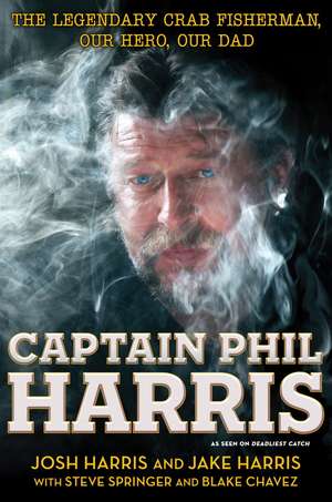 Captain Phil Harris: The Legendary Crab Fisherman, Our Hero, Our Dad de Josh Harris