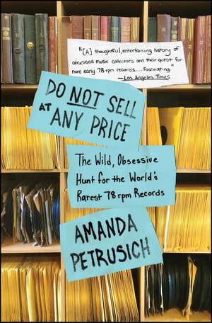 Do Not Sell At Any Price: The Wild, Obsessive Hunt for the World's Rarest 78rpm Records de Amanda Petrusich