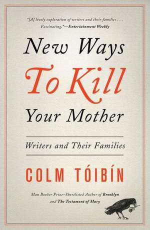 New Ways to Kill Your Mother: Writers and Their Families de Colm Toibin