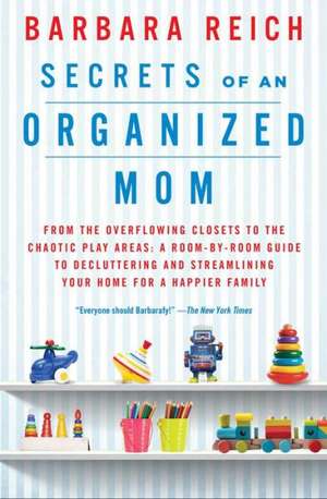 Secrets of an Organized Mom: A Room-By-Room Guide to Decluttering and Streamlining Your Hom de Barbara Reich