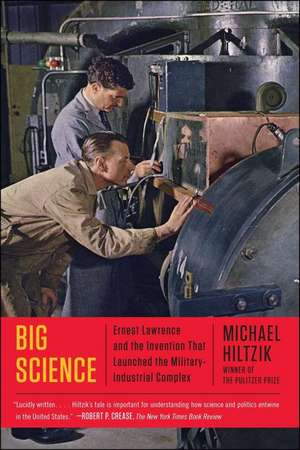 Big Science: Ernest Lawrence and the Invention That Launched the Military-Industrial Complex de Michael A. Hiltzik