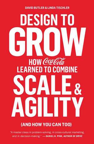 Design to Grow: How Coca-Cola Learned to Combine Scale and Agility (and How You Can Too) de David Butler