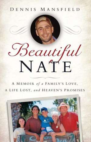 Beautiful Nate: A Memoir of a Family's Love, a Life Lost, and Heaven's Promises de Dennis Mansfield