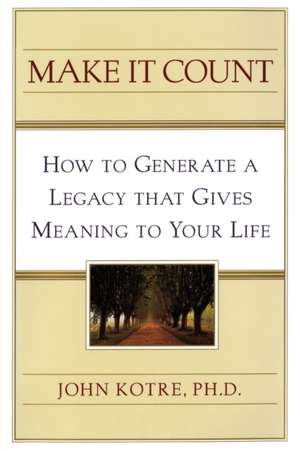 Make It Count: How to Generate a Legacy That Gives Meaning to You de John Kotre