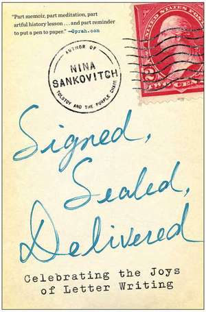 Signed, Sealed, Delivered: Celebrating the Joys of Letter Writing de Nina Sankovitch