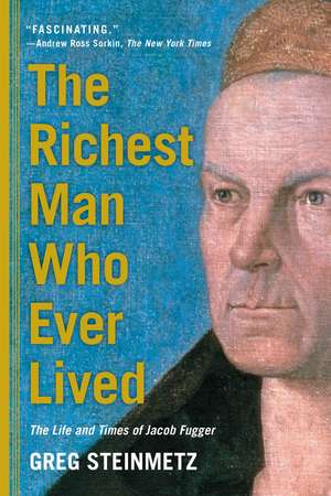 The Richest Man Who Ever Lived: The Life and Times of Jacob Fugger de Greg Steinmetz