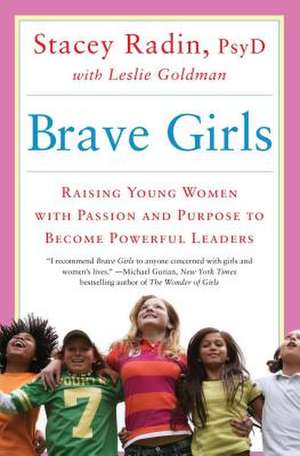 Brave Girls: Raising Young Women with Passion and Purpose to Become Powerful Leaders de Stacey Radin