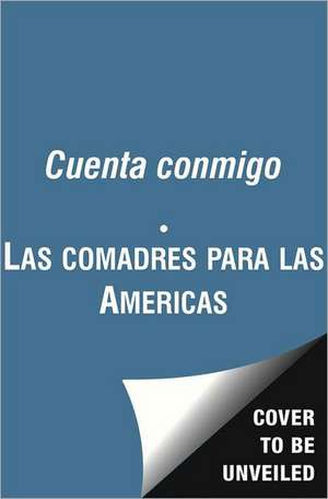 Cuenta Conmigo: Conmovedoras Historias de Hermandad y Amistades Incondicionales de Las Comadres Para Las Americas