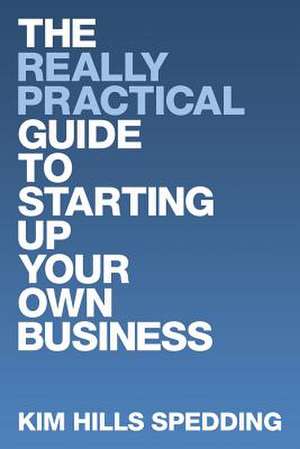 The Really Practical Guide to Starting Up Your Own Business de Kim Hills Spedding