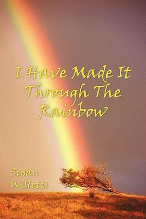 I Have Made It Through the Rainbow de Susan Willetts