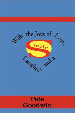 With the Joys of Love, Laughter and a Smile de Pete Goodwin