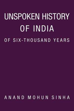 Unspoken History of India of Six-Thousand Years de Anand Mohun Sinha