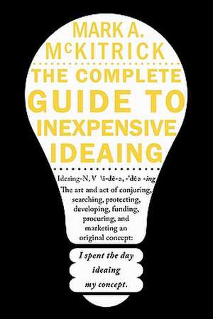 The Complete Guide to Inexpensive Ideaing de Mark A. McKitrick