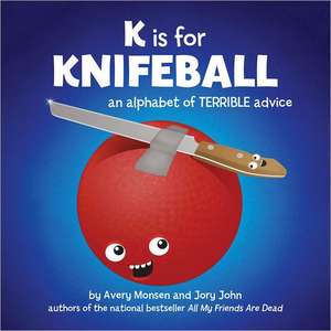 K Is for Knifeball: An Alphabet of Terrible Advice de Avery Monsen