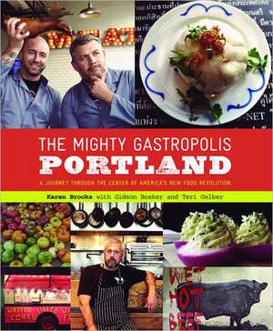 The Mighty Gastropolis: A Journey Through the Center of America's New Food Revolution de Karen Brooks