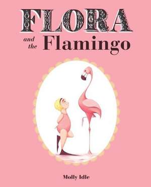 Flora and the Flamingo de Molly Idle