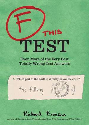 F This Test: Even More of the Very Best Totally Wrong Test Answers de Richard Benson