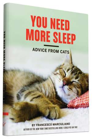 You Need More Sleep: Advice from Cats de Francesco Marciuliano