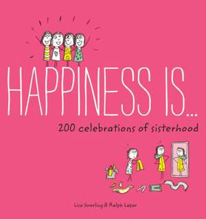 Happiness Is . . . 200 Celebrations of Sisterhood de Lisa Swerling