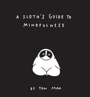 A Sloth's Guide to Mindfulness de Ton Mak