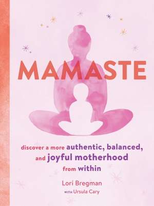 Mamaste: Discover a More Authentic, Balanced, and Joyful Motherhood from Within (New Mother Books, Pregnancy Fitness Books, Wellness Books) de Lori Bregman