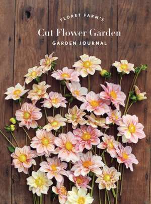 Floret Farm's Cut Flower Garden Garden Journal de Erin Benzakein