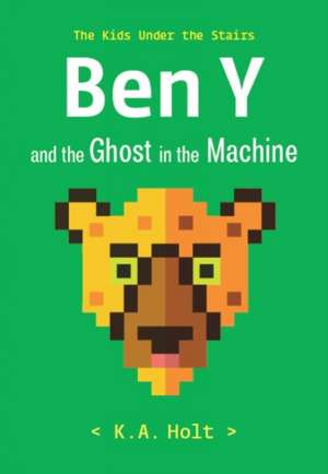 Ben Y and the Ghost in the Machine de K A Holt