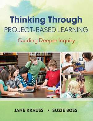 Thinking Through Project-Based Learning: Guiding Deeper Inquiry de Jane Krauss