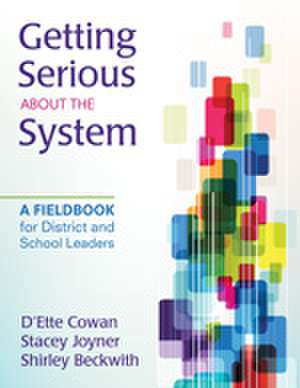 Getting Serious About the System: A Fieldbook for District and School Leaders de D'Ette F. Cowan